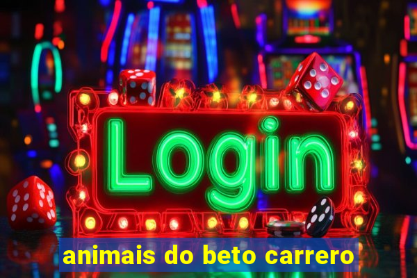 animais do beto carrero